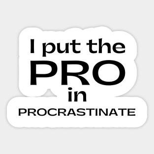 I Put The Pro In Procrastinate. Funny Sarcastic Procrastinator Saying Sticker